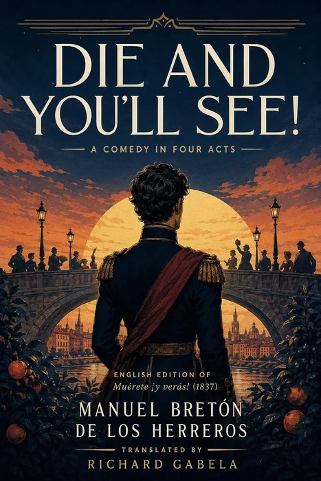 Die and You'll See! - A Comedy in Four Acts (Translated): English edition of Muérete ¡y verás! (1837)